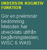 Textruta: UNDERSÖK KOGNITIV
FUNKTION
Gör en preliminär bedömning.
Metoden har utvecklats utifrån begåvningstesten;
WISC & WAIS